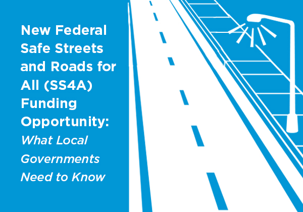 New Federal Safe Streets and Roads for All (SS4A) Funding Opportunity: What Local Governments Need to Know